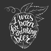 Lettering I was born for drinking beer in a hop shape. Vector quote abot beer.