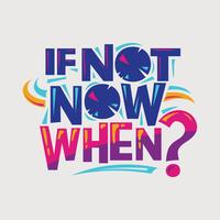 Inspirational and motivation quote. If not now when vector