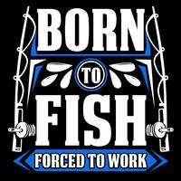 Born To Fish Forced To Work vector