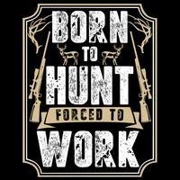 Born To Hunt Forced To Work vector