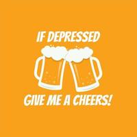 If Depressed Give Me A Cheers vector