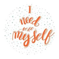 I need to be myself - motivational quote lettering vector