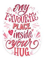 My favourite place is inside your hug - lettering quote. vector