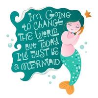 I'm going to change the world but today I'll just be a mermaid - fun sarcastic lettering mermaid phrase vector