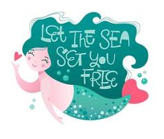 Let the sea set you free. Summer funny quote. Little mermaid with heart. vector