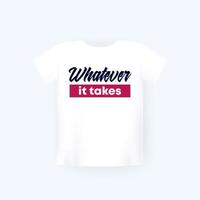 Whatever it takes print on white t-shirt mockup vector