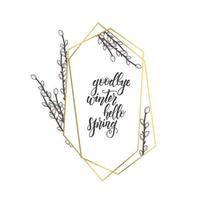 Golden frame with geometric diamond Shapes and hand drawn  willow isolated on white. Gold frames for wedding, birthday invitations. Spring Lettering -goodbye winter, hello spring vector