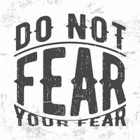 Do not fear your fear quote typography for t-shirt stamp, tee print, applique, fashion slogan, badge, label clothing, jeans, or other printing products. Vector illustration