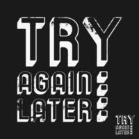 Try Again Later typography for t-shirt print stamp, tee applique, fashion slogans, badge, label clothing, jeans, or other printing products. Vector illustration