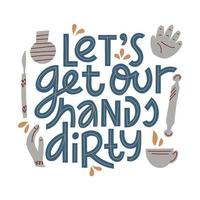 Let's get our hands dirty lettering. Inspirational quote for ceramic lovers vector illustration. Hand drawn typography with pottery tools. Design elements to print on cards, invitations, banners.