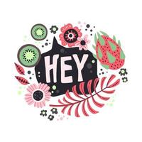 Vector flat hand drawn illustrations. Lettering Hey decorated with plants, fruits and flowers.