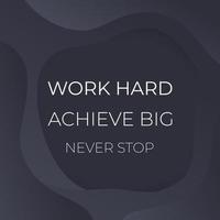 work hard, achieve big, never stop, vector poster with motivational quote on dark background