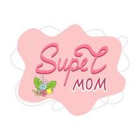 Super mom lettering. Vector color lettering with floral elements isolated on the background.