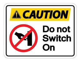 Caution Do not Switch On Symbol Sign on white background vector