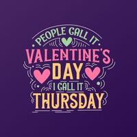 People call it Valentine's Day, I call it Thursday, Best valentine's day greeting card design. vector