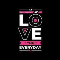 Love you everyday modern quotes t shirt design vector