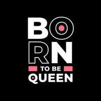 Born to be queen modern quotes t shirt design