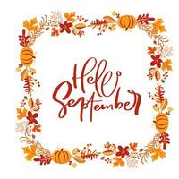 Vector frame autumn bouquet wreath. Orange leaves, berries and pumpkin with calligraphic text Hello September. Perfect for seasonal holidays, Thanksgiving Day