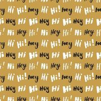 Hi and hey lettering sign seamless pattern. Hand drawn sketched grunge greeting words, grunge textured retro badge, Vintage typography design print, vector illustration