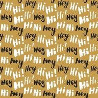 Hi and hey lettering sign seamless pattern. Hand drawn sketched grunge greeting words, grunge textured retro badge, Vintage typography design print, vector illustration