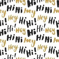 Hi and hey lettering sign seamless pattern. Hand drawn sketched grunge greeting words, grunge textured retro badge, Vintage typography design print, vector illustration