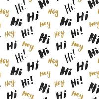 Hi and hey lettering sign seamless pattern. Hand drawn sketched grunge greeting words, grunge textured retro badge, Vintage typography design print, vector illustration