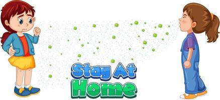 Stay at home font en estilo de dibujos animados con una niña mira a su amiga estornudando aislado sobre fondo blanco. vector