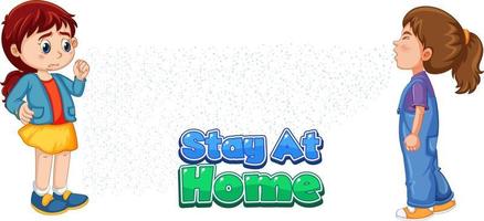 Stay at home font en estilo de dibujos animados con una niña mira a su amiga estornudando aislado sobre fondo blanco. vector