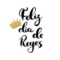 Feliz Dia de Reyes, Happy Day of kings, Calligraphic Lettering. Typographic Greetings Design. Calligraphy Lettering for Holiday Greeting. Hand Drawn Lettering Text Vector illustration