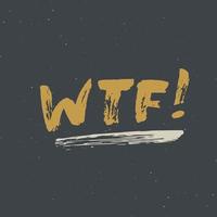 WTF lettering handwritten sign, Hand drawn grunge calligraphic text. Vector illustration