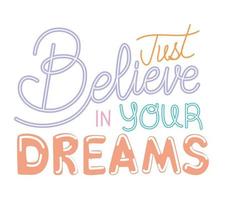 just believe in your dreams lettering on white background vector illustration design