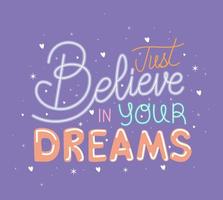 just believe in your dreams lettering on purple background vector illustration design