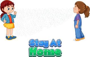 Stay at home font en estilo de dibujos animados con una niña mira a su amiga estornudando aislado sobre fondo blanco. vector