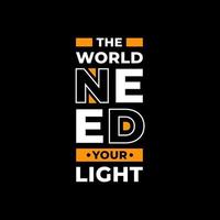 The world need your light modern typography quotes t shirt design vector