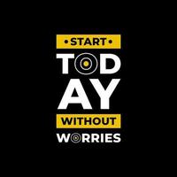 Start today without worries modern typography quotes t shirt design vector