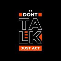 Dont talk just act modern typography quotes t shirt design vector