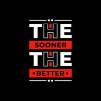 The sooner the better modern typography quotes t shirt design vector