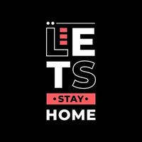 Lets stay home modern typography quotes t shirt design vector