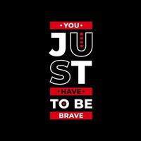 You just have to be brave modern typography quotes t shirt design vector