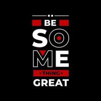 Be something great modern typography quotes black t shirt design vector