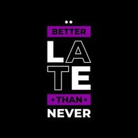 Better late than never modern typography quotes t shirt design vector