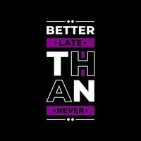 Better late than never modern typography quotes black t shirt design vector