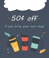 Bring your own mug and get a discount. Flyer with reusable termo cups vector