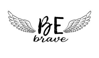 Be brave hand drawn inspirational quote with sketched bird wing. Lettering in boho style for t-shirt print, card or poster. vector