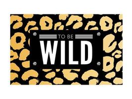 Born to be Wild t-shirt animal slogan fashion print on black background. Pattern with lettering and leopard effect for tshirt and apparel graphics, poster, print, postcard. vector