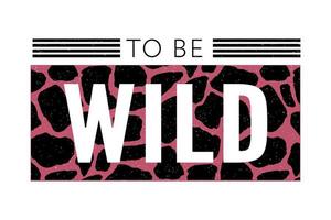 Decorative Wild Text with Giraffe Pattern, Fashion, Card and Poster Print slogan vector