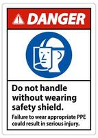 Danger Sign Do Not Handle Without Wearing Safety Shield, Failure To Wear Appropriate PPE Could Result In Serious Injury vector