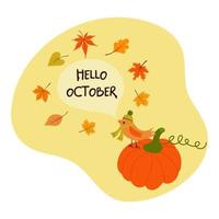 Bird in a hat is sittting on a pumpkin and saying hello october. vector