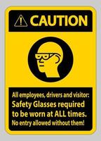 Caution Sign All Employees, Drivers And Visitors,Safety Glasses Required To Be Worn At All Times vector