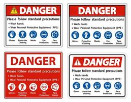 Danger Please follow standard precautions ,Wash hands,Wear Personal Protective Equipment PPE,Gloves Protective Clothing Masks Eye Protection Face Shield vector